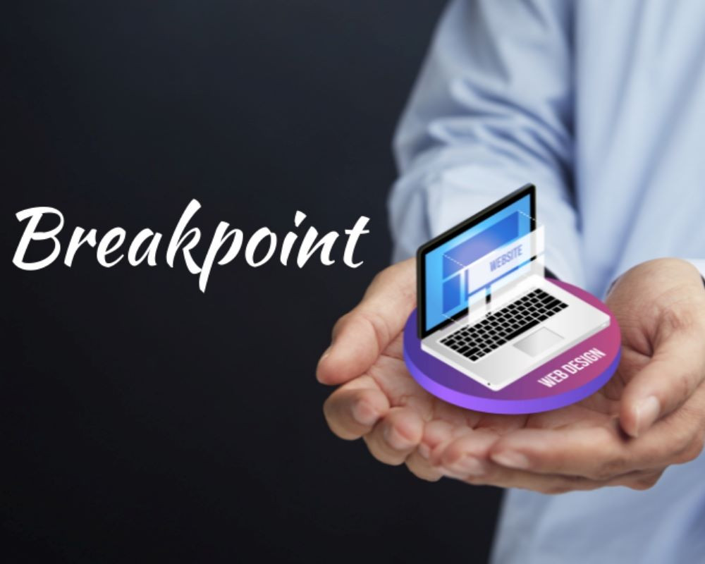 Breakpoint là yếu tố cốt lõi giúp công nghệ Responsive hoạt động hiệu quả trên website